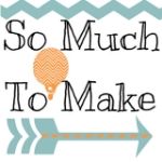 So Much To Make