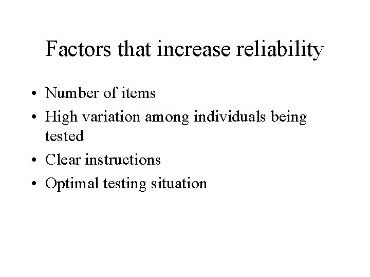 Factors that increase reliability • Number of items • High variation among individuals being