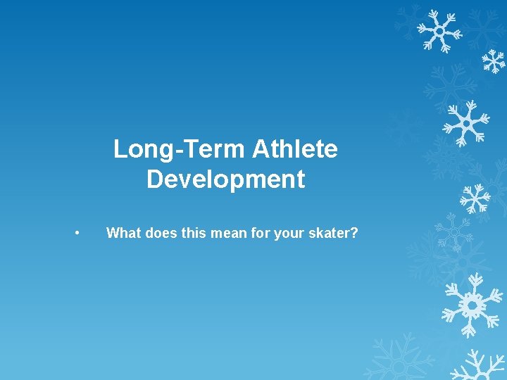 Long-Term Athlete Development • What does this mean for your skater? 