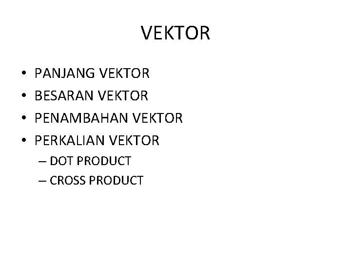 VEKTOR • • PANJANG VEKTOR BESARAN VEKTOR PENAMBAHAN VEKTOR PERKALIAN VEKTOR – DOT PRODUCT