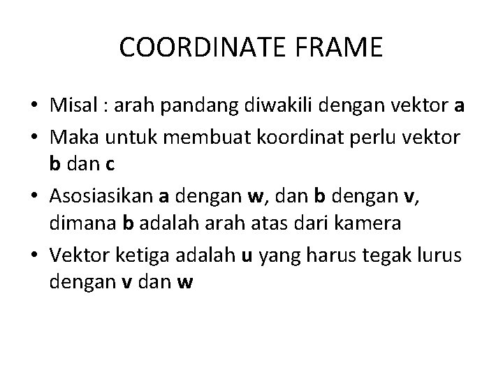 COORDINATE FRAME • Misal : arah pandang diwakili dengan vektor a • Maka untuk