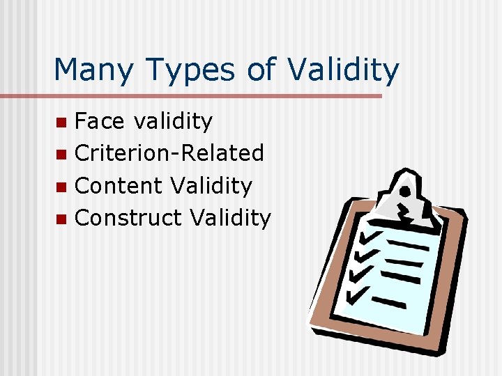 Many Types of Validity Face validity n Criterion-Related n Content Validity n Construct Validity