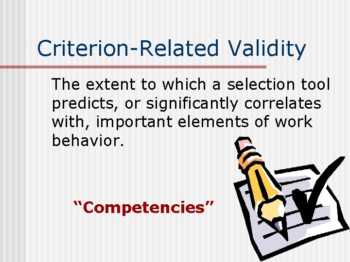 Criterion-Related Validity The extent to which a selection tool predicts, or significantly correlates with,