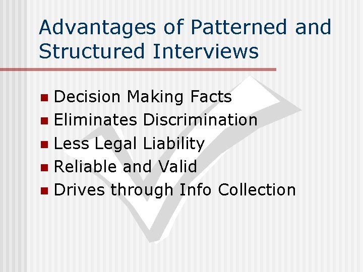 Advantages of Patterned and Structured Interviews Decision Making Facts n Eliminates Discrimination n Less