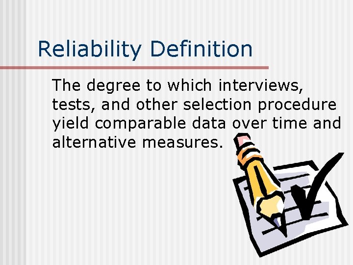 Reliability Definition The degree to which interviews, tests, and other selection procedure yield comparable