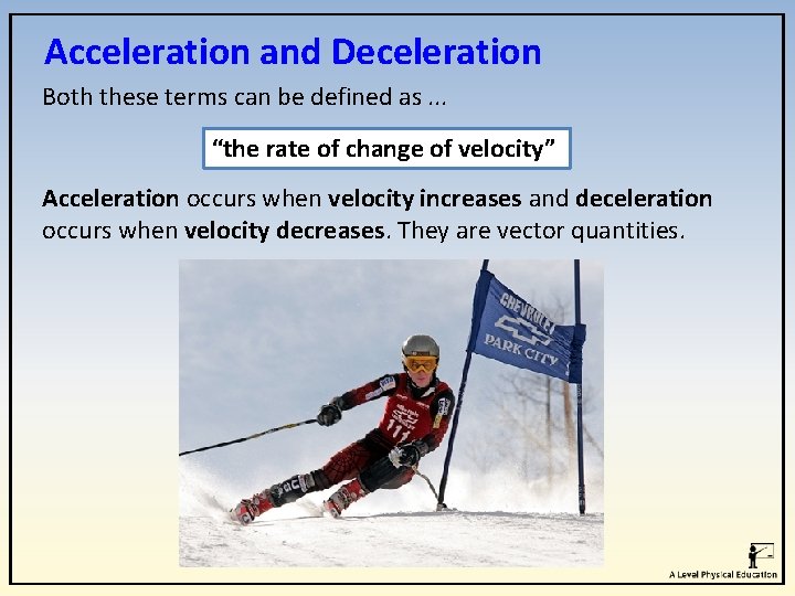 Acceleration and Deceleration Both these terms can be defined as. . . “the rate