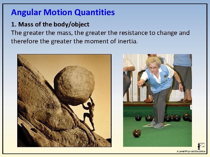 Angular Motion Quantities 1. Mass of the body/object The greater the mass, the greater