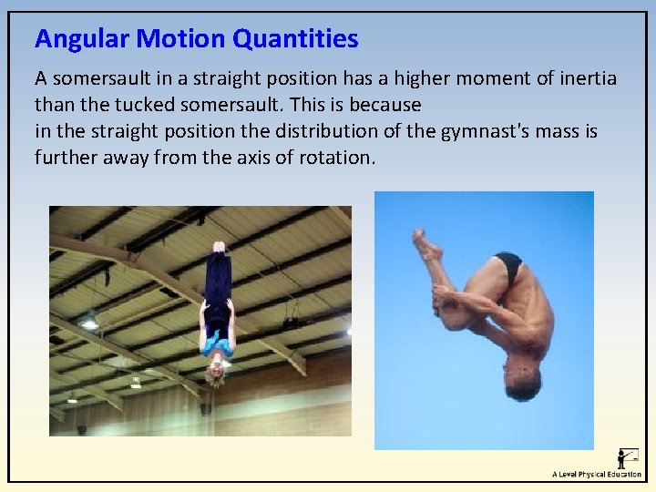 Angular Motion Quantities A somersault in a straight position has a higher moment of