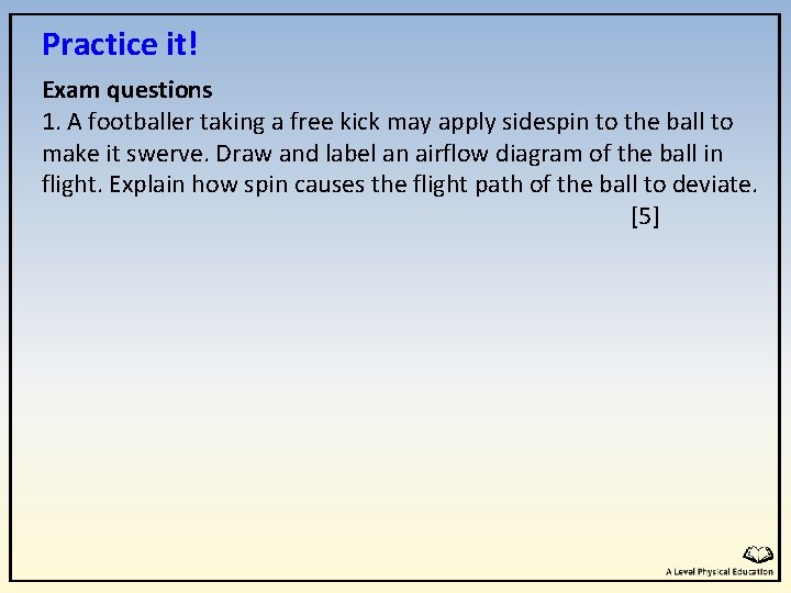 Practice it! Exam questions 1. A footballer taking a free kick may apply sidespin