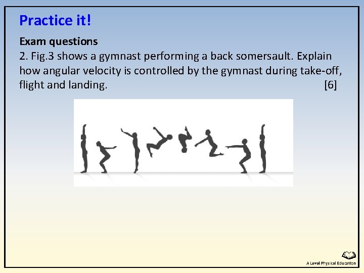 Practice it! Exam questions 2. Fig. 3 shows a gymnast performing a back somersault.