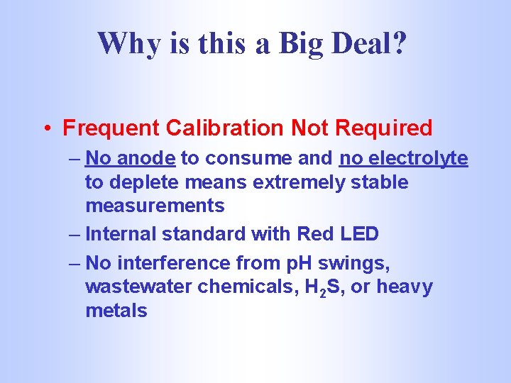 Why is this a Big Deal? • Frequent Calibration Not Required – No anode