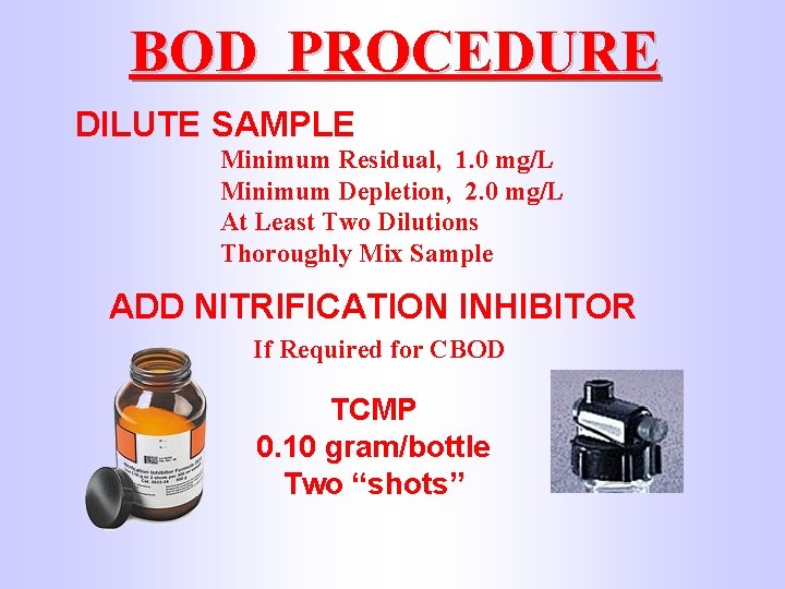 BOD PROCEDURE DILUTE SAMPLE Minimum Residual, 1. 0 mg/L Minimum Depletion, 2. 0 mg/L