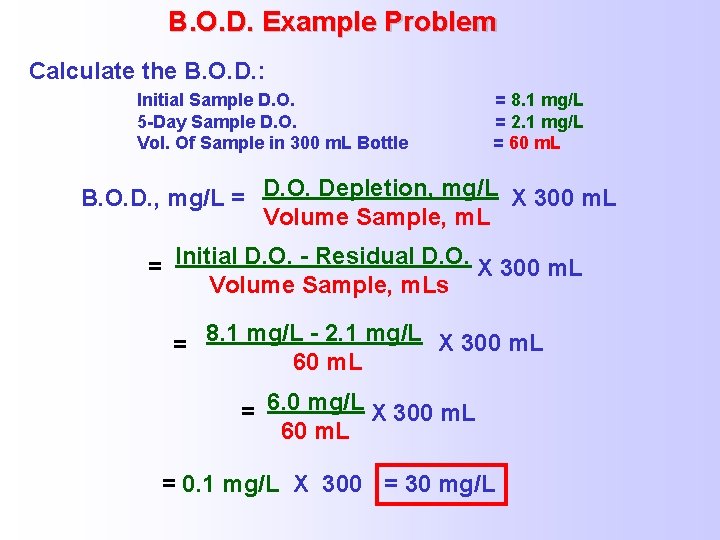 B. O. D. Example Problem Calculate the B. O. D. : Initial Sample D.