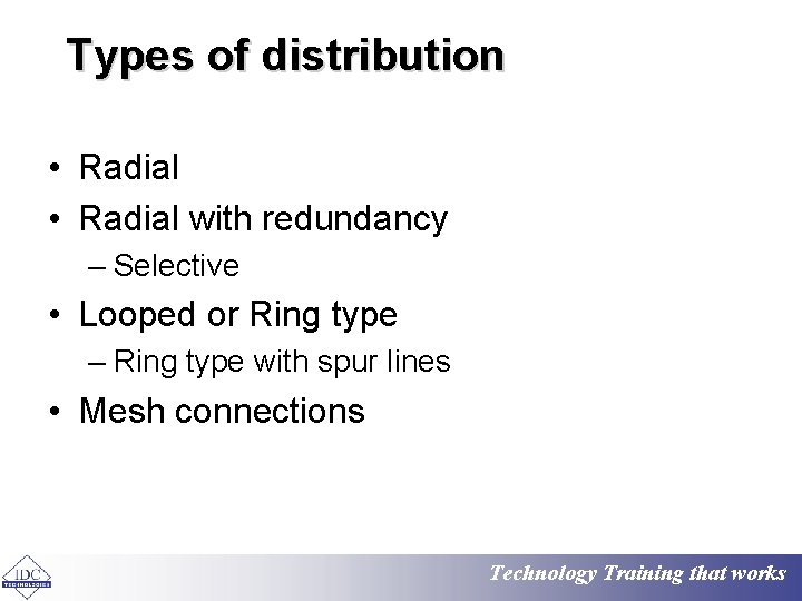 Types of distribution • Radial with redundancy – Selective • Looped or Ring type