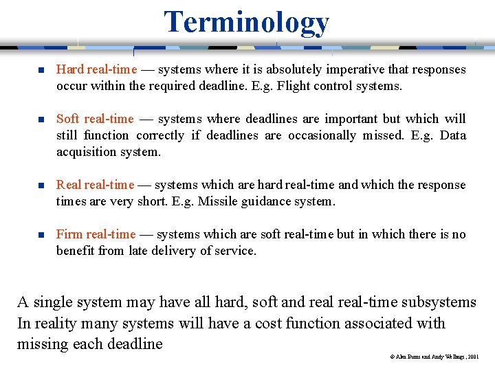 Terminology n Hard real-time — systems where it is absolutely imperative that responses occur