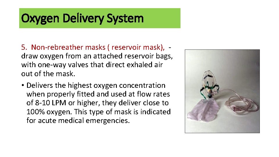 Oxygen Delivery System 5. Non-rebreather masks ( reservoir mask), draw oxygen from an attached