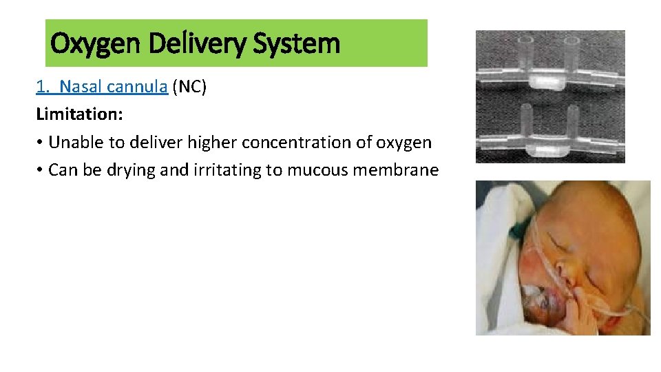 Oxygen Delivery System 1. Nasal cannula (NC) Limitation: • Unable to deliver higher concentration