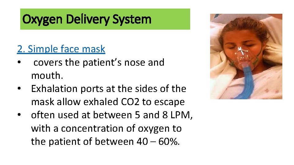 Oxygen Delivery System 2. Simple face mask • covers the patient’s nose and mouth.