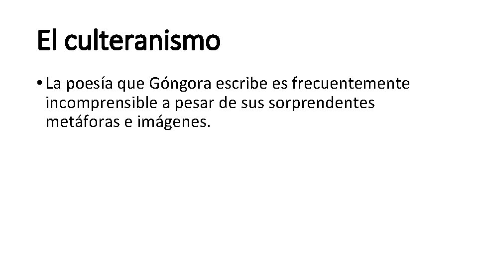 El culteranismo • La poesía que Góngora escribe es frecuentemente incomprensible a pesar de