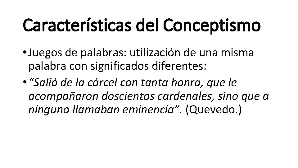 Características del Conceptismo • Juegos de palabras: utilización de una misma palabra con significados