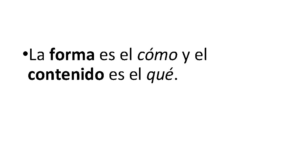  • La forma es el cómo y el contenido es el qué. 