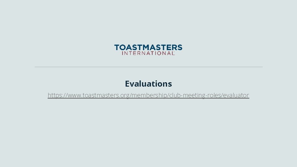 Evaluations https: //www. toastmasters. org/membership/club-meeting-roles/evaluator 