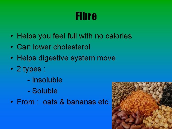 Fibre • • Helps you feel full with no calories Can lower cholesterol Helps