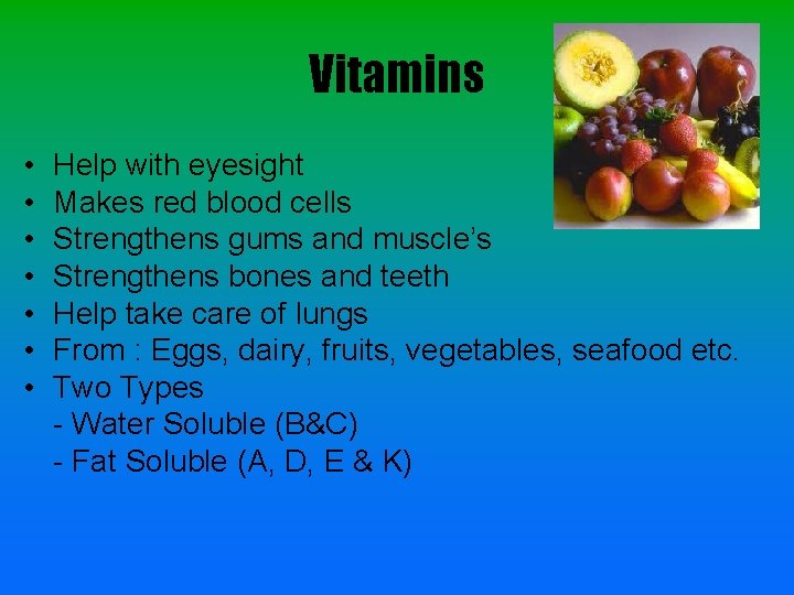 Vitamins • • Help with eyesight Makes red blood cells Strengthens gums and muscle’s