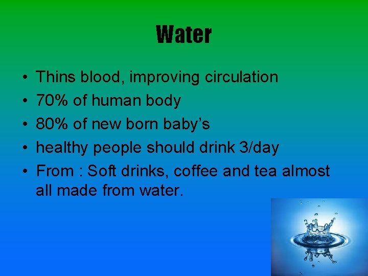 Water • • • Thins blood, improving circulation 70% of human body 80% of