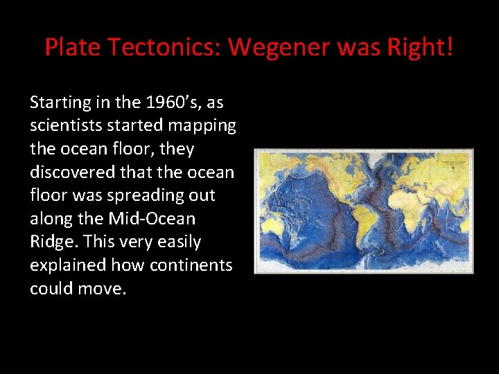 Plate Tectonics: Wegener was Right! Starting in the 1960’s, as scientists started mapping the