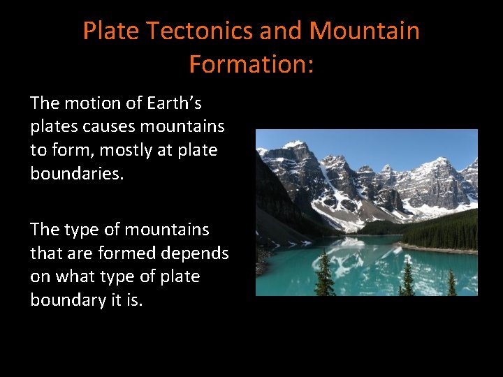 Plate Tectonics and Mountain Formation: The motion of Earth’s plates causes mountains to form,