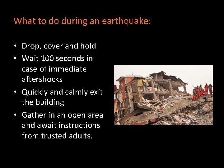 What to do during an earthquake: • Drop, cover and hold • Wait 100