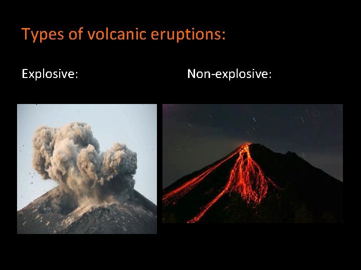 Types of volcanic eruptions: Explosive: Non-explosive: 