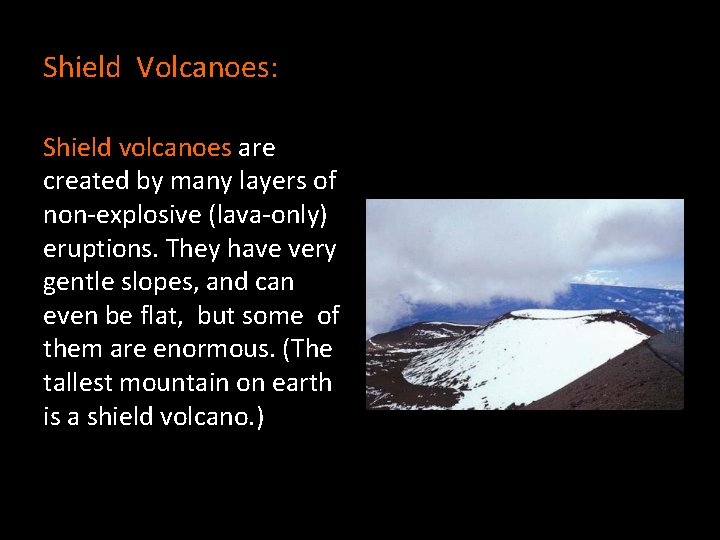 Shield Volcanoes: Shield volcanoes are created by many layers of non-explosive (lava-only) eruptions. They