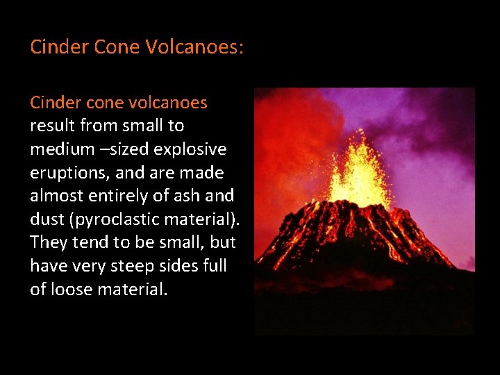 Cinder Cone Volcanoes: Cinder cone volcanoes result from small to medium –sized explosive eruptions,