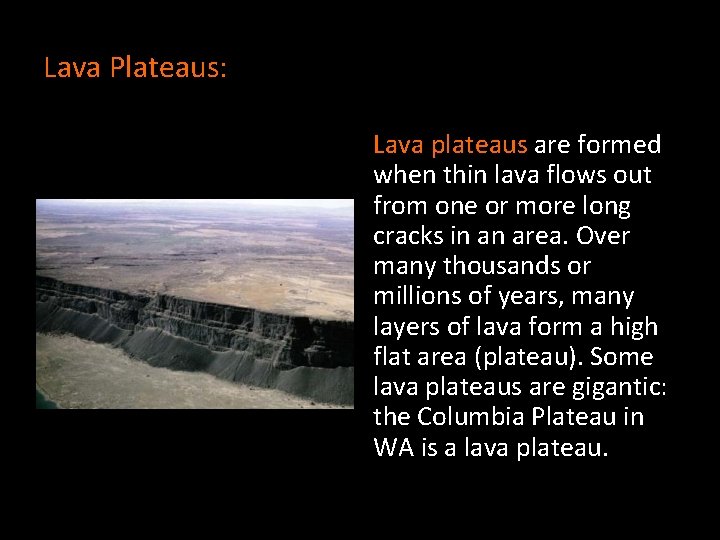 Lava Plateaus: Lava plateaus are formed when thin lava flows out from one or