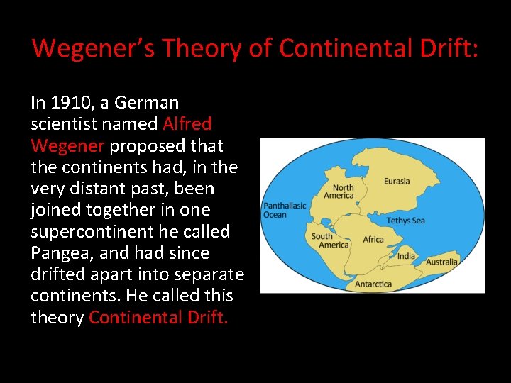 Wegener’s Theory of Continental Drift: In 1910, a German scientist named Alfred Wegener proposed