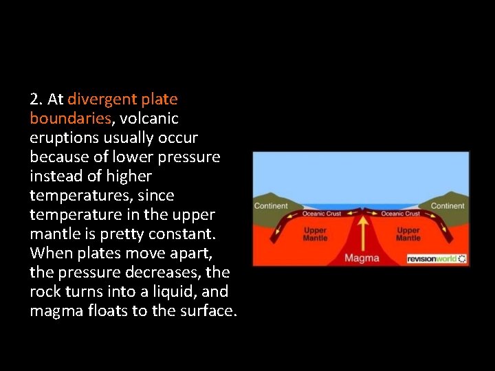 2. At divergent plate boundaries, volcanic eruptions usually occur because of lower pressure instead