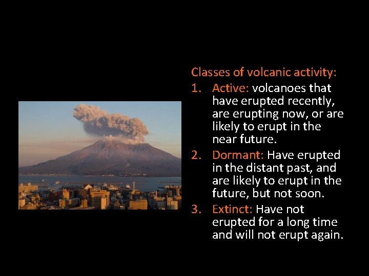 Classes of volcanic activity: 1. Active: volcanoes that have erupted recently, are erupting now,