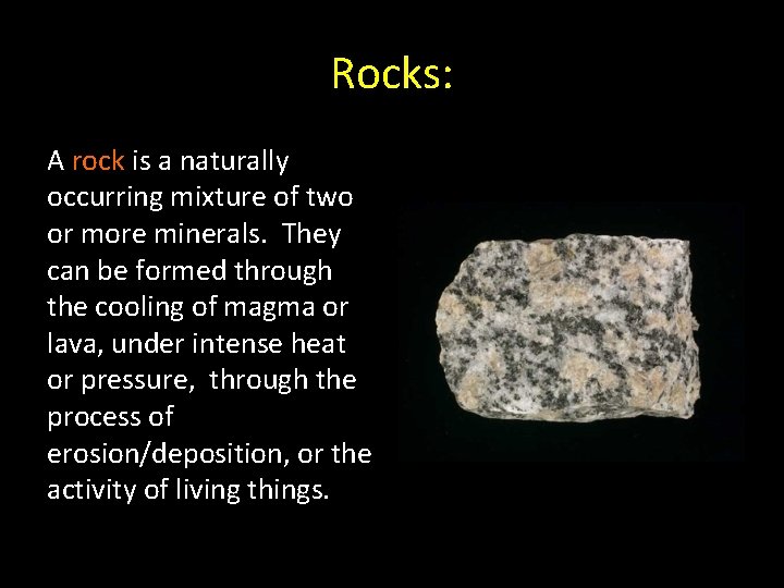 Rocks: A rock is a naturally occurring mixture of two or more minerals. They