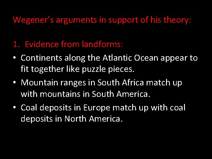 Wegener’s arguments in support of his theory: 1. Evidence from landforms: • Continents along