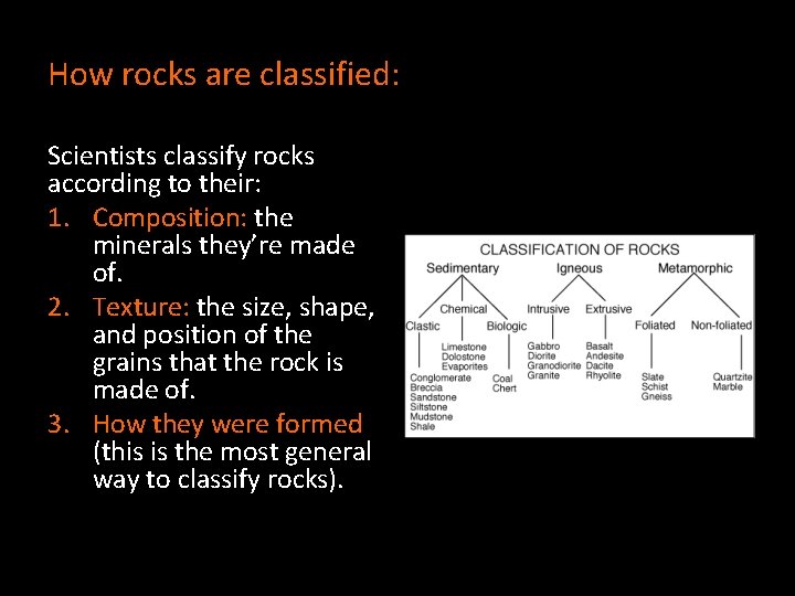 How rocks are classified: Scientists classify rocks according to their: 1. Composition: the minerals