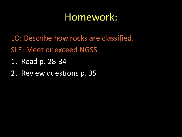 Homework: LO: Describe how rocks are classified. SLE: Meet or exceed NGSS 1. Read