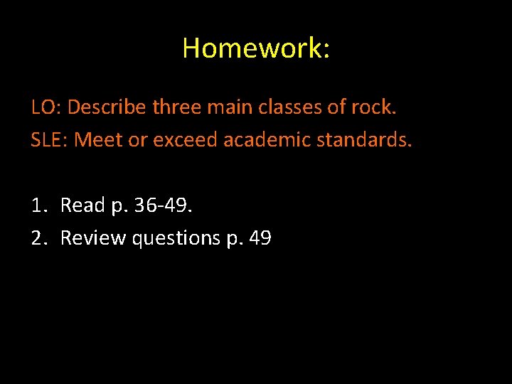 Homework: LO: Describe three main classes of rock. SLE: Meet or exceed academic standards.