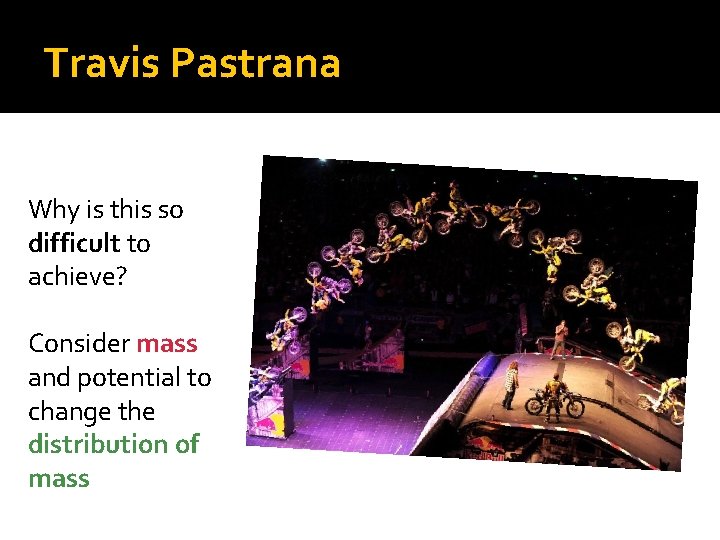 Travis Pastrana Why is this so difficult to achieve? Consider mass and potential to