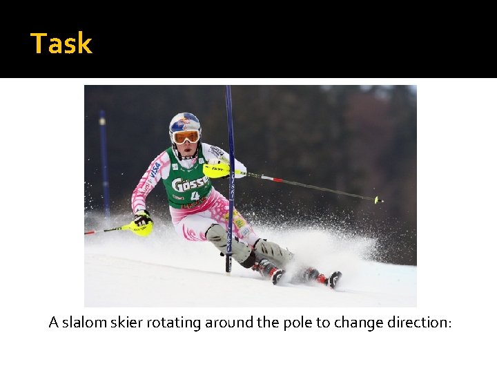 Task A slalom skier rotating around the pole to change direction: 