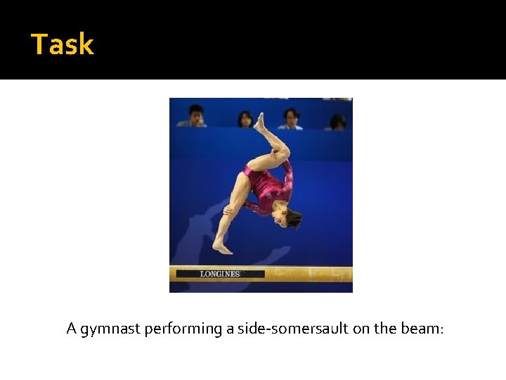 Task A gymnast performing a side-somersault on the beam: 