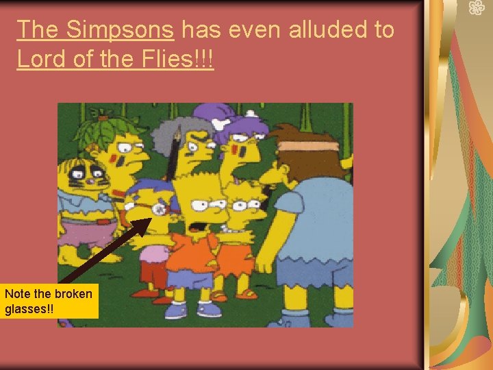 The Simpsons has even alluded to Lord of the Flies!!! Note the broken glasses!!