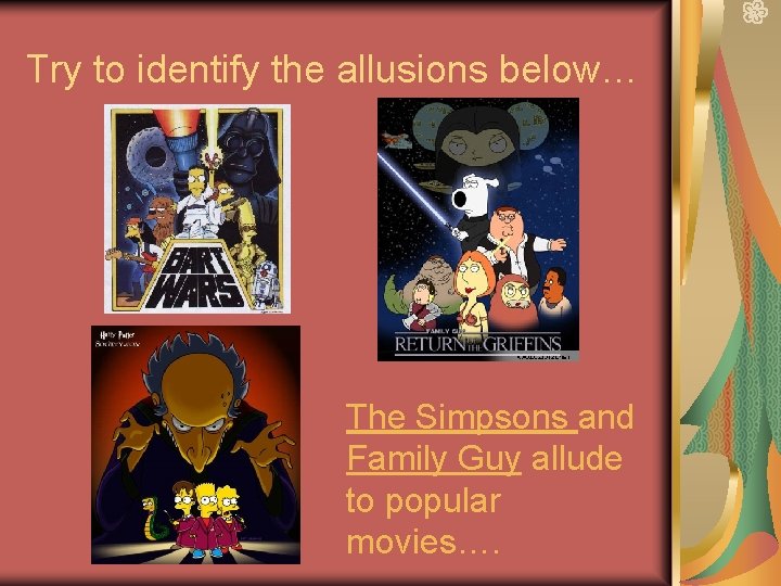 Try to identify the allusions below… The Simpsons and Family Guy allude to popular