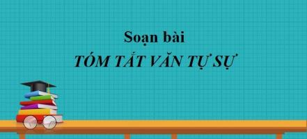 Bài soạn Tóm tắt văn bản tự sự (dựa theo nhân vật chính) (Ngữ Văn 10) hay nhất